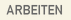 ARBEITEN